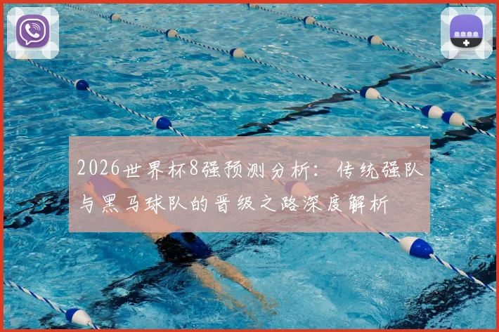 2026世界杯8强预测分析：传统强队与黑马球队的晋级之路深度解析